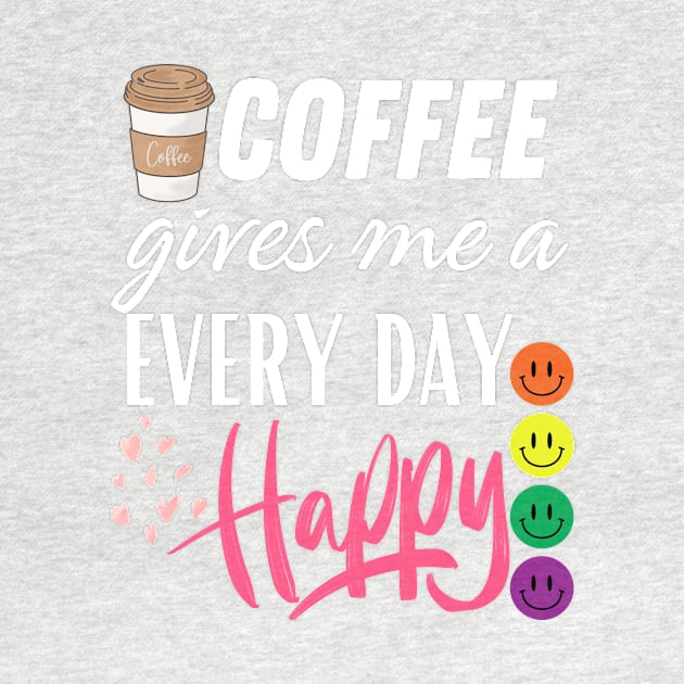 Coffee gives me a every day happy by Bestworker